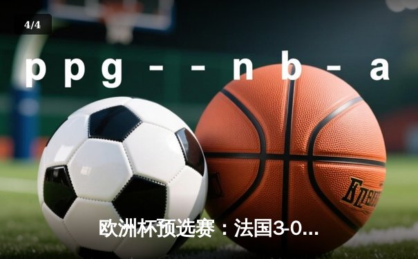 欧洲杯预选赛：法国3-0完胜荷兰，姆巴佩梅开二度主导胜利 - 4