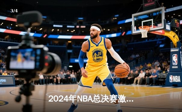 2024年NBA总决赛激战正酣，凯尔特人逆转独行侠夺赛点 - 3