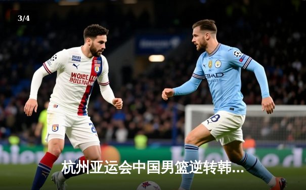 杭州亚运会中国男篮逆转韩国晋级四强，张镇麟21分闪耀全场 - 3