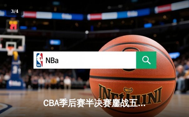 CBA季后赛半决赛鏖战五场 辽宁本钢逆转广东宏远晋级总决赛 - 3