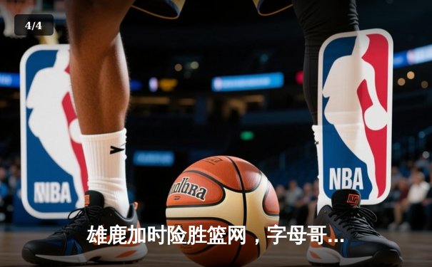 雄鹿加时险胜篮网，字母哥44分创赛季新高 - 4